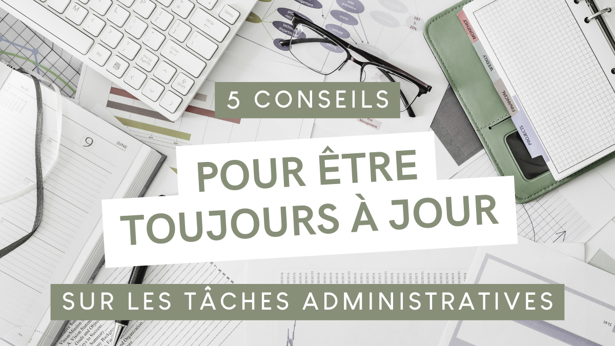 5 conseils simples pour ne plus être débordé(e) par vos tâches administratives