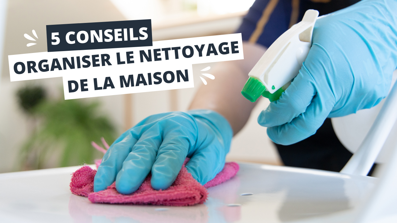 Comment organiser son ménage : 5 conseils pour une maison propre au quotidien